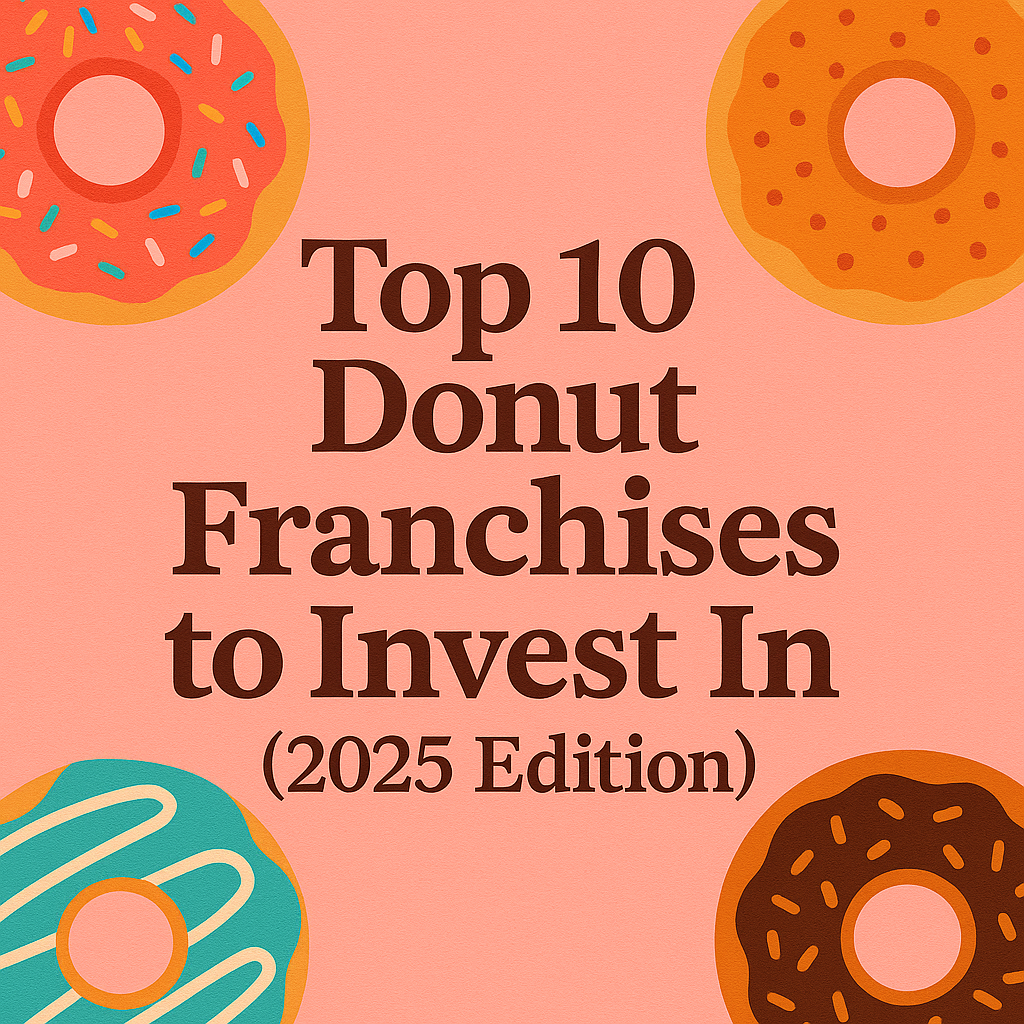 Top 10 Donut Franchises to Invest In (2025 Edition)